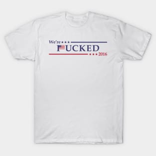 We're *ucked 2016 T-Shirt